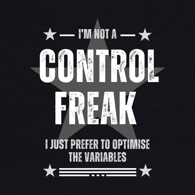 I'm not a control freak, I just prefer to optimize the variables by Be the First to Wear